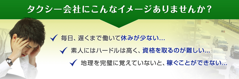 休みが少ない、資格を取るのが難しい、稼ぐことができない、タクシー会社にこんなイメージありませんか？